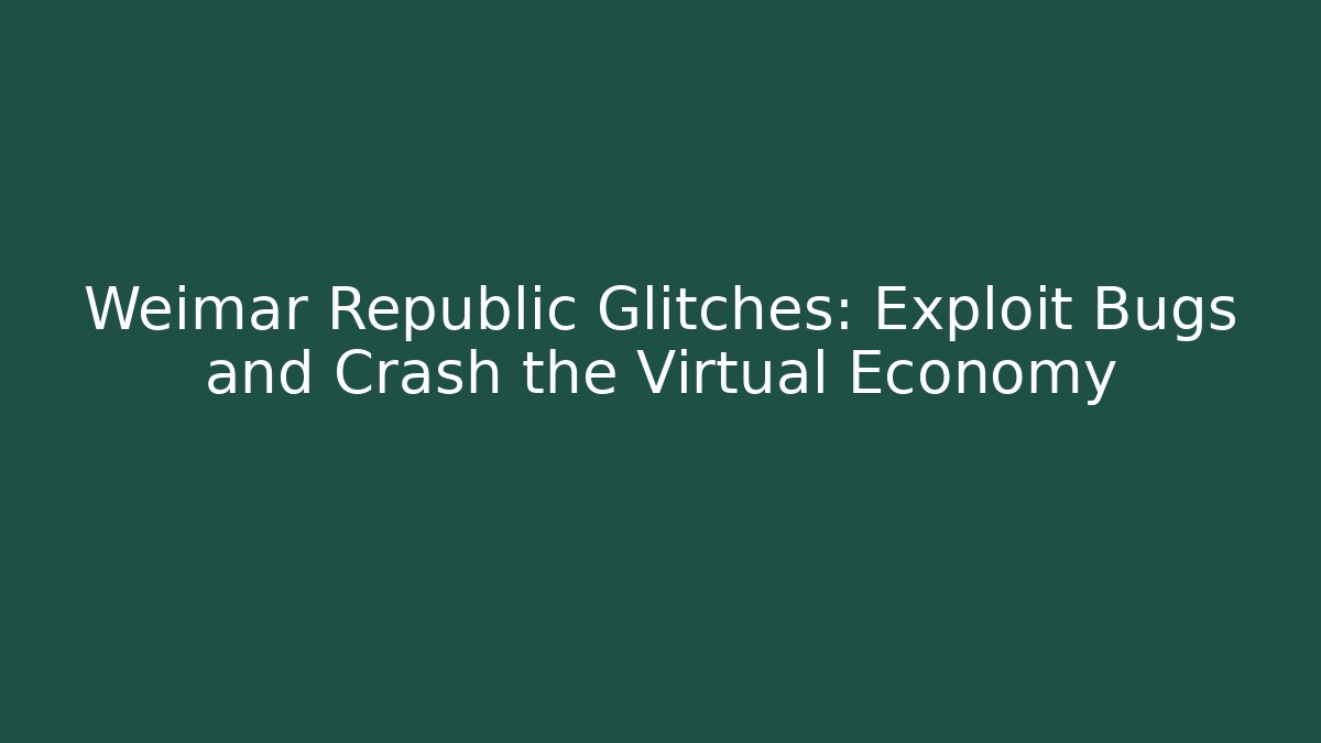 Weimar Republic Glitches: Exploit Bugs and Crash the Virtual Economy