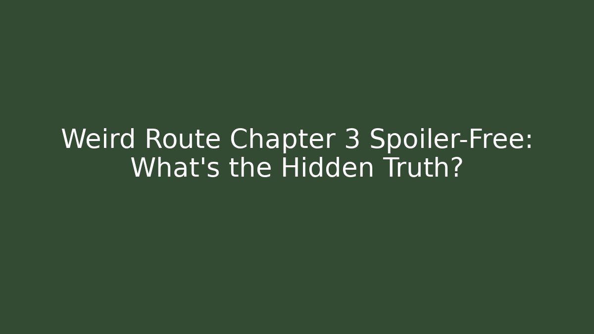 Weird Route Chapter 3 Spoiler-Free: What's the Hidden Truth?
