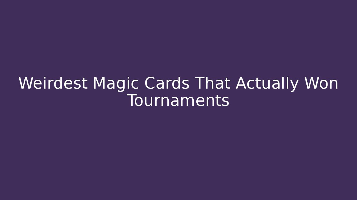 Weirdest Magic Cards That Actually Won Tournaments