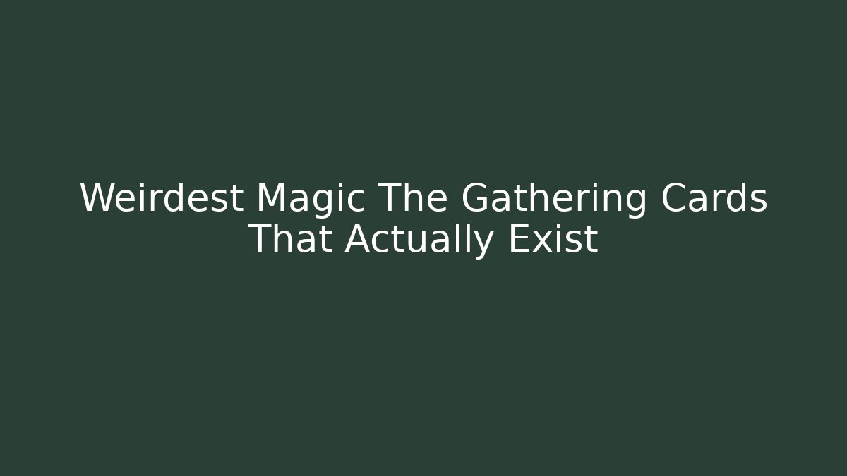 Weirdest Magic The Gathering Cards That Actually Exist