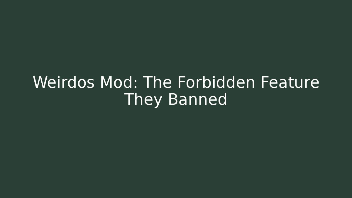 Weirdos Mod: The Forbidden Feature They Banned