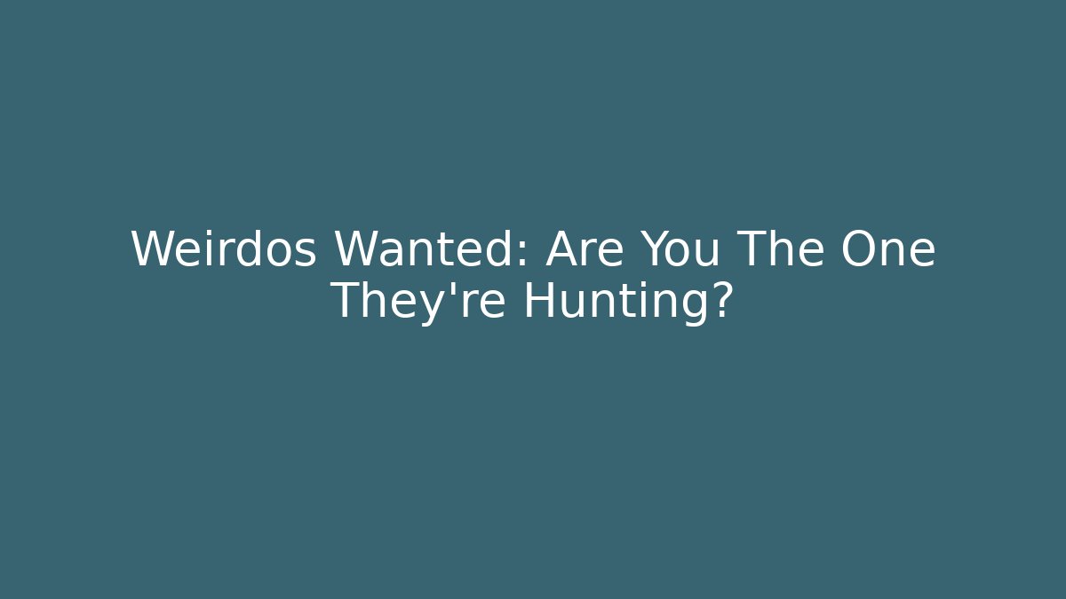Weirdos Wanted: Are You The One They're Hunting? - Critter Realm
