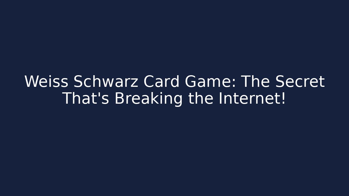 Weiss Schwarz Card Game: The Secret That’s Breaking the Internet!