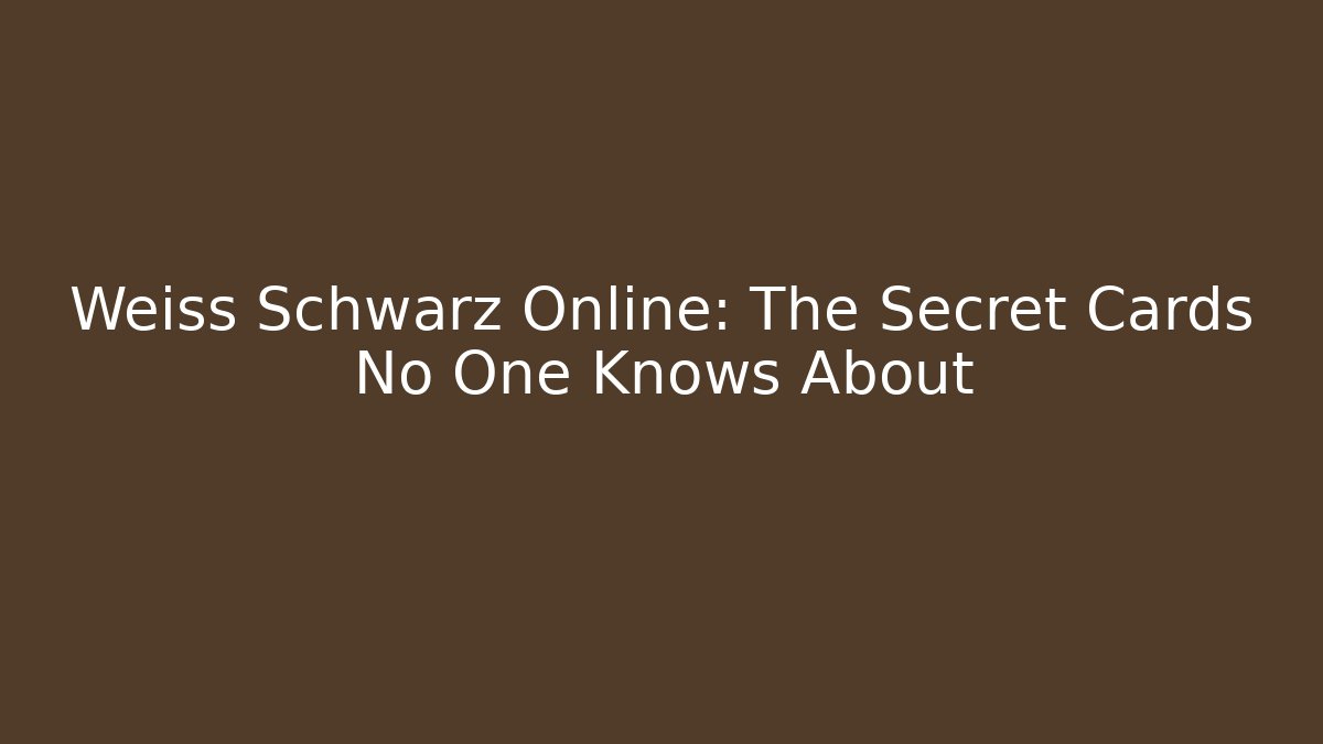 Weiss Schwarz Online: The Secret Cards No One Knows About