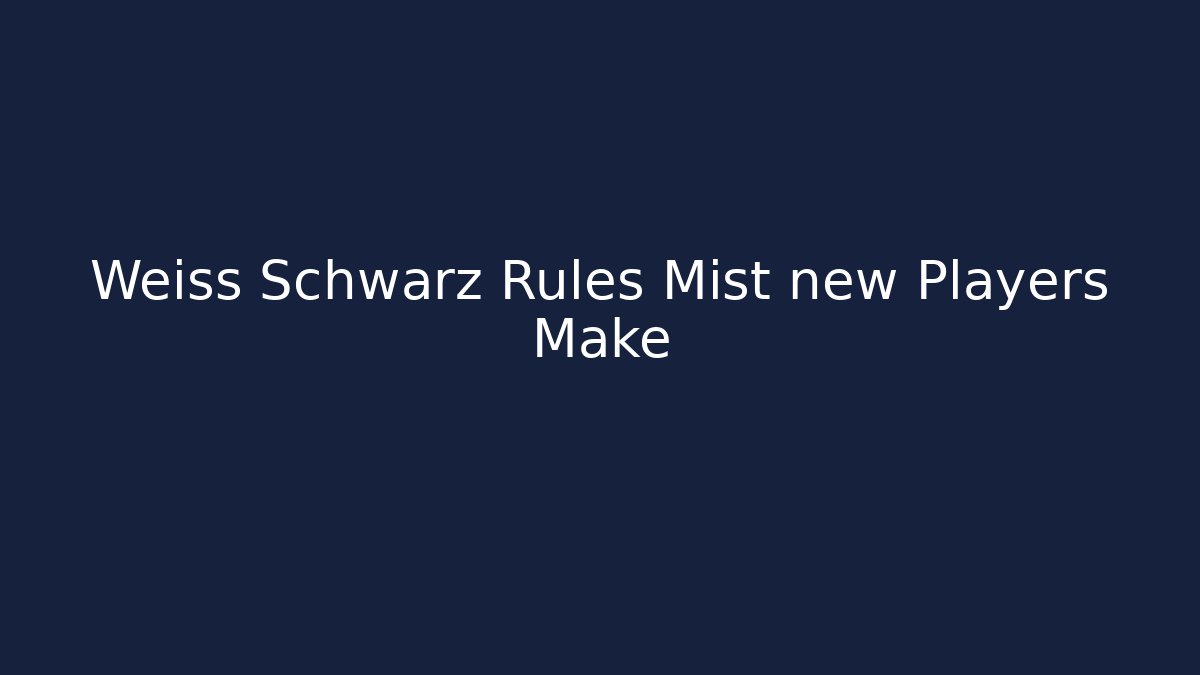 Weiss Schwarz Rules Mist new Players Make