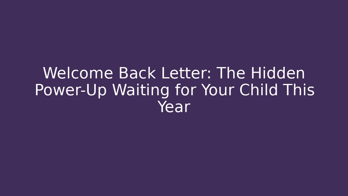 Welcome Back Letter: The Hidden Power-Up Waiting for Your Child This Year