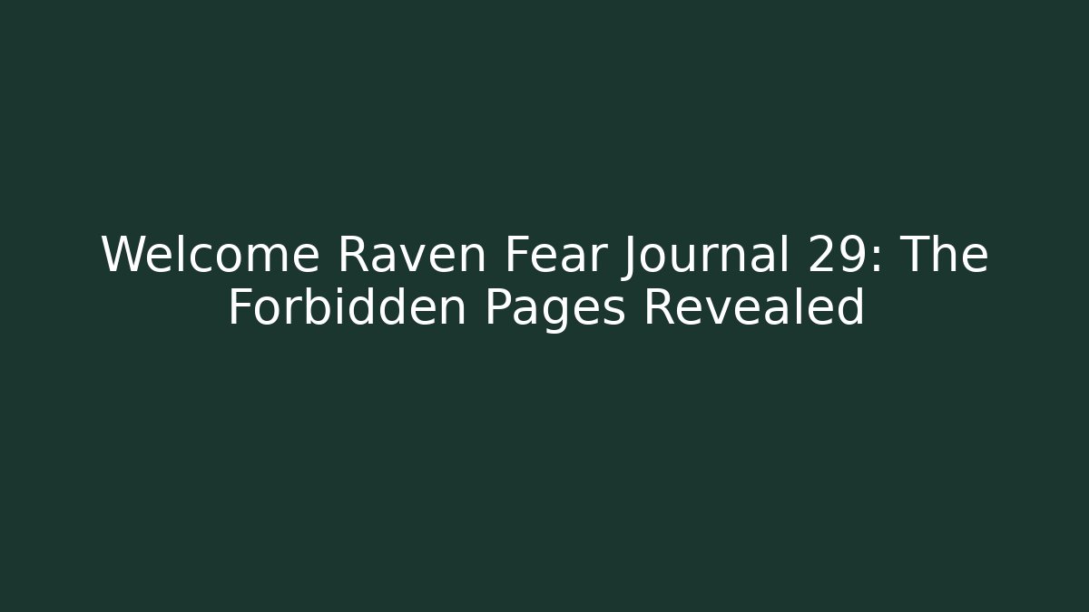 Welcome Raven Fear Journal 29: The Forbidden Pages Revealed