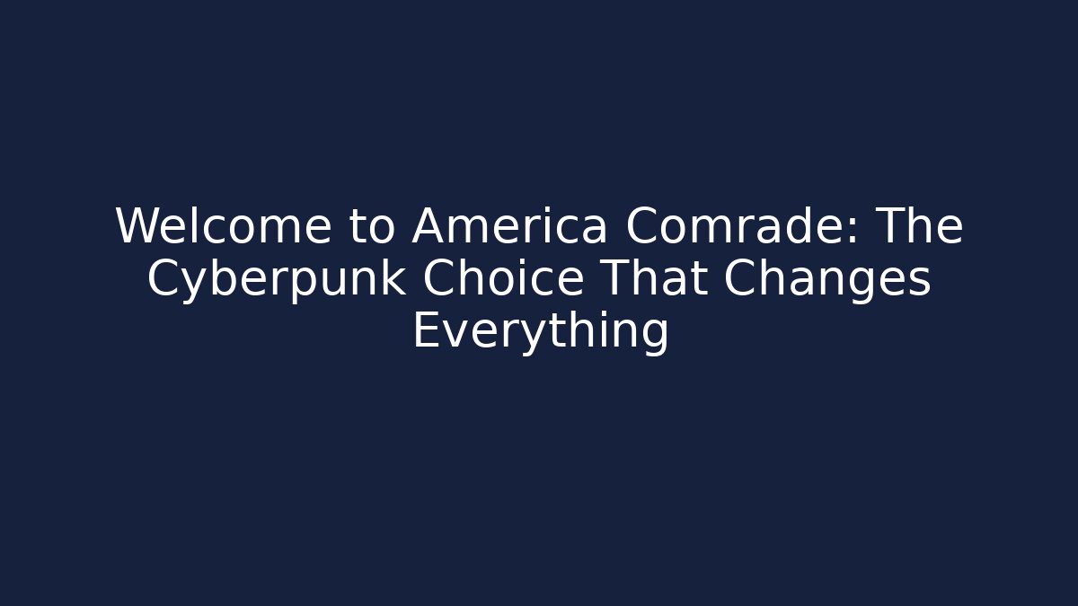 Welcome to America Comrade: The Cyberpunk Choice That Changes Everything