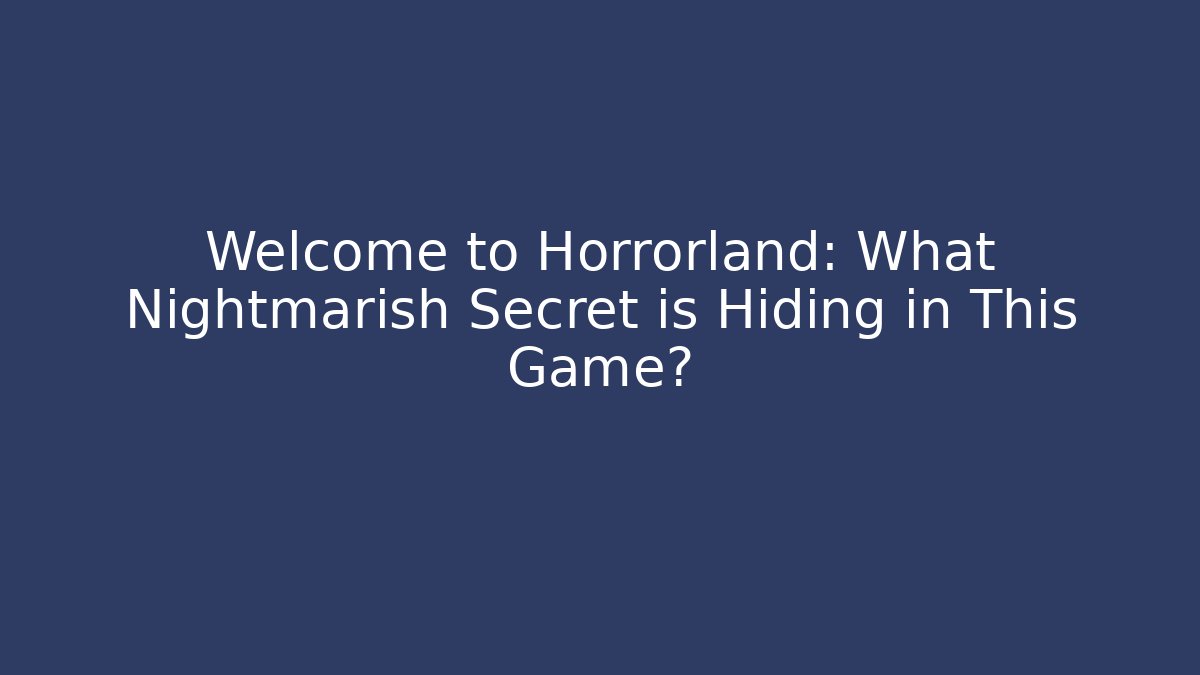 Welcome to Horrorland: What Nightmarish Secret is Hiding in This Game?
