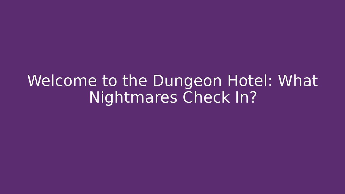 Welcome to the Dungeon Hotel: What Nightmares Check In?
