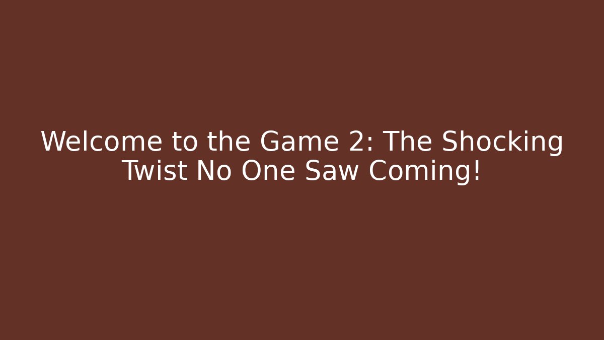 Welcome to the Game 2: The Shocking Twist No One Saw Coming!