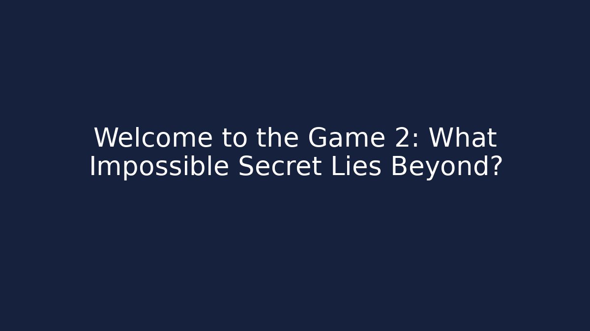 Welcome to the Game 2: What Impossible Secret Lies Beyond?