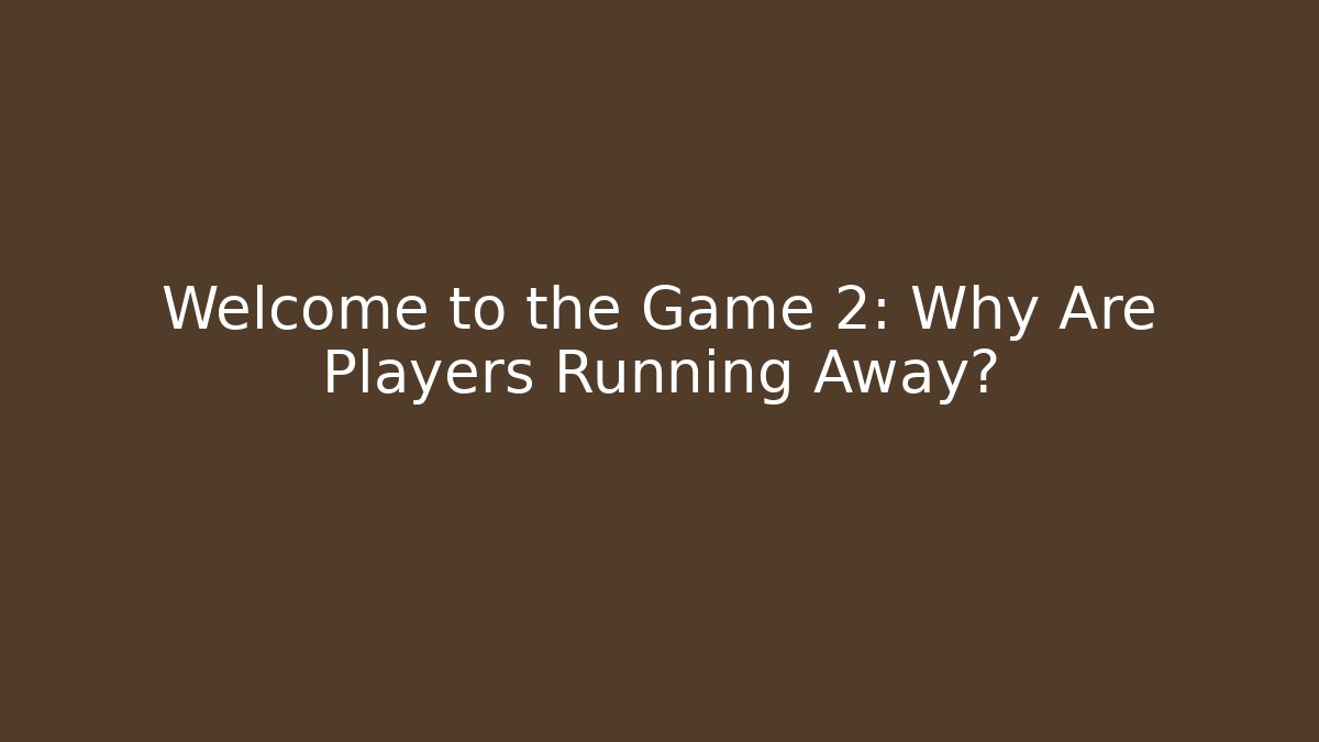 Welcome to the Game 2: Why Are Players Running Away?