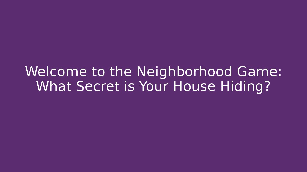 Welcome to the Neighborhood Game: What Secret is Your House Hiding?
