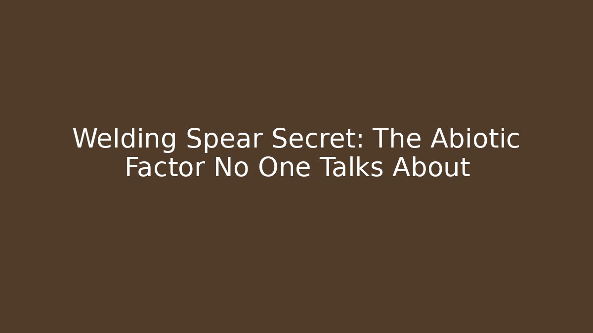 Welding Spear Secret: The Abiotic Factor No One Talks About - Critter Realm