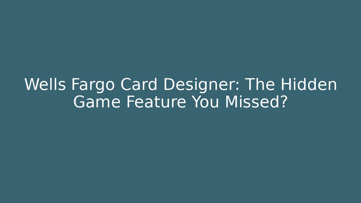 Wells Fargo Card Designer: The Hidden Game Feature You Missed?