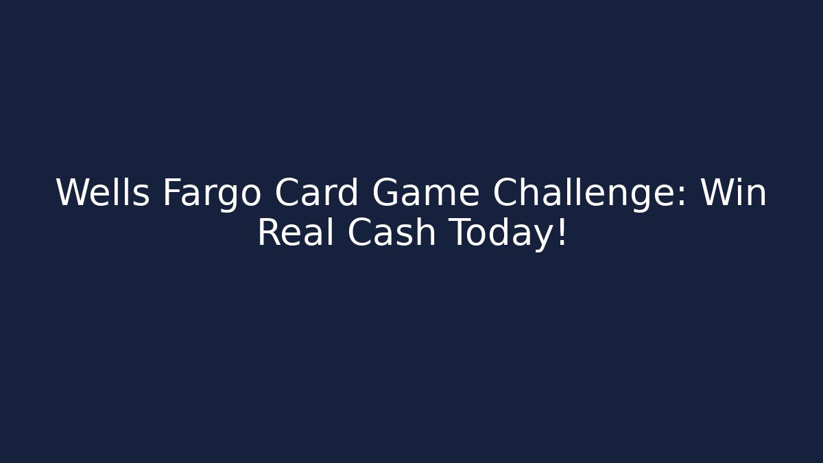 Wells Fargo Card Game Challenge: Win Real Cash Today!