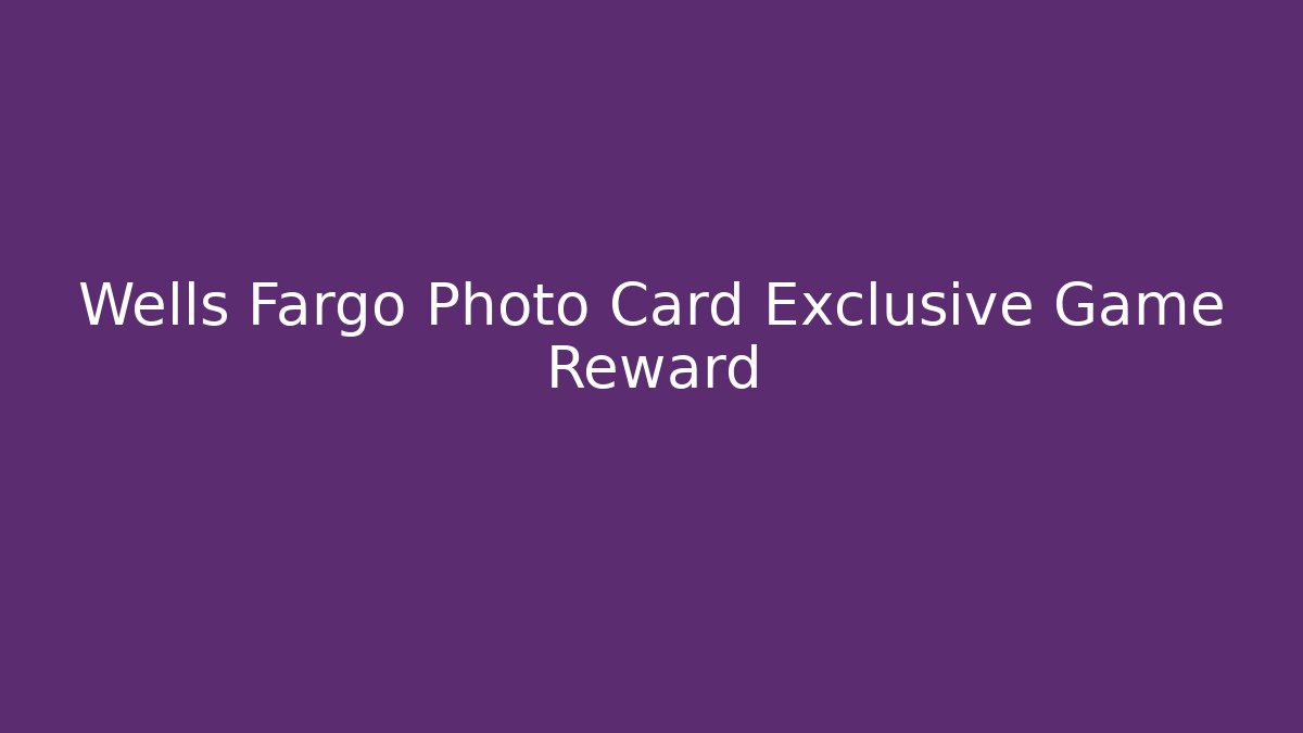 Wells Fargo Photo Card Exclusive Game Reward