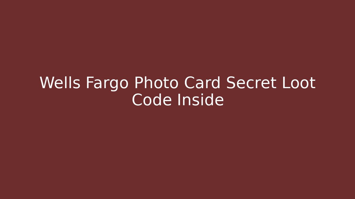 Wells Fargo Photo Card Secret Loot Code Inside