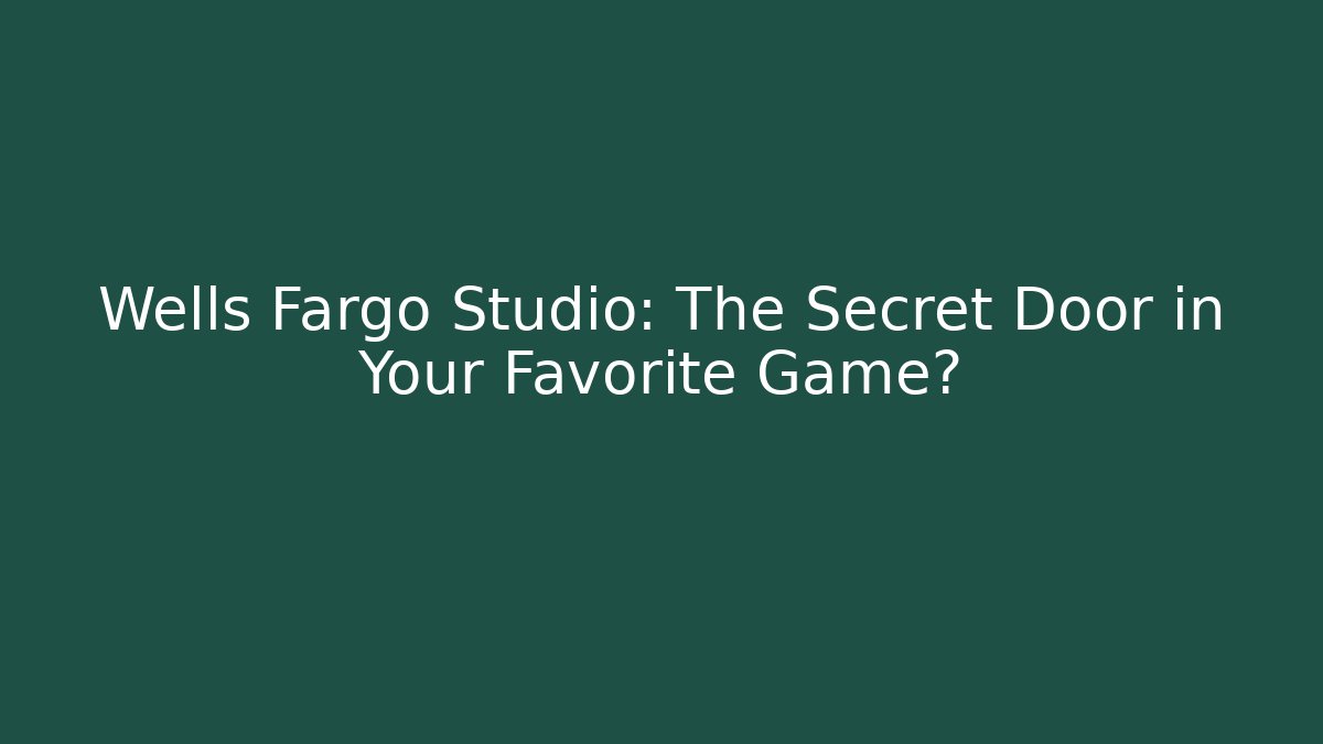Wells Fargo Studio: The Secret Door in Your Favorite Game?