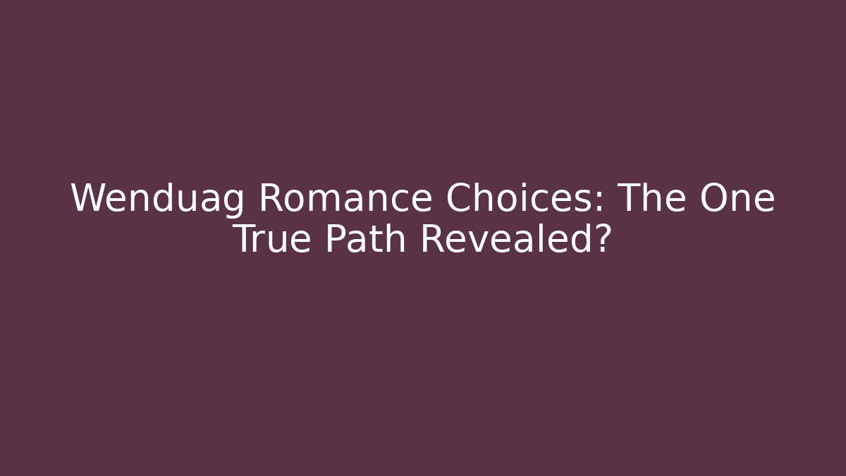 Wenduag Romance Choices: The One True Path Revealed? - Critter Realm
