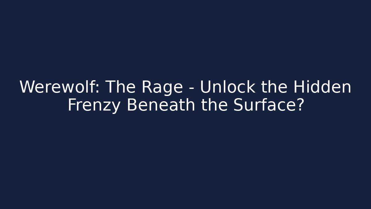 Werewolf: The Rage – Unlock the Hidden Frenzy Beneath the Surface?