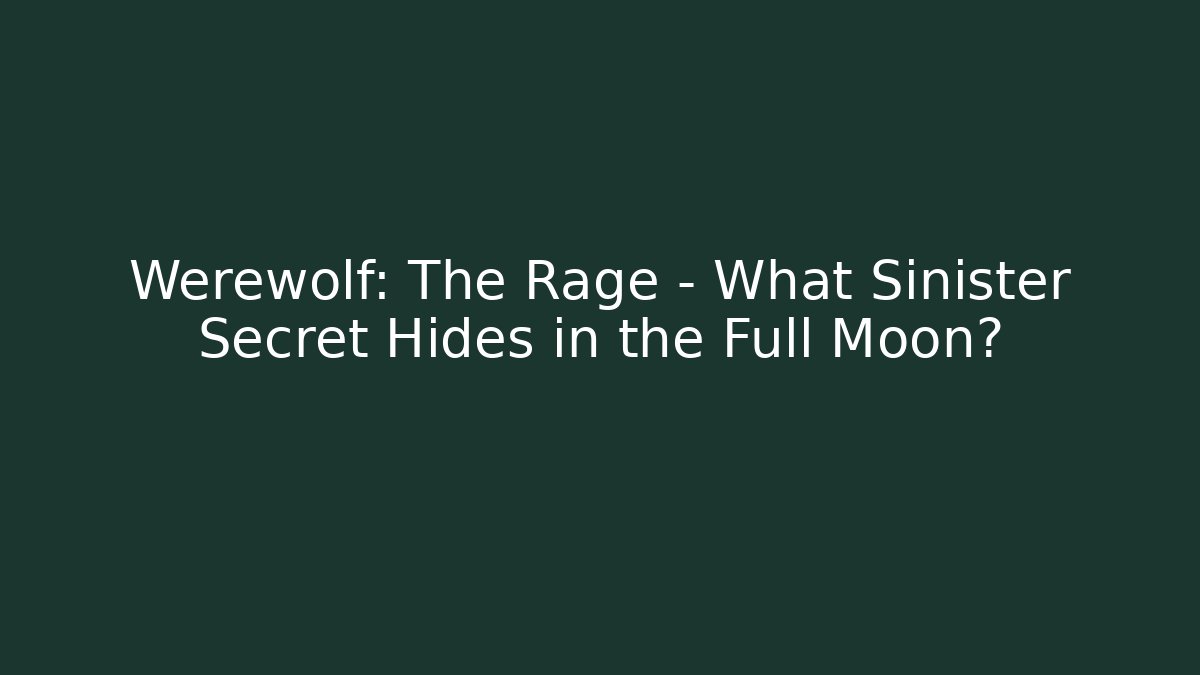Werewolf: The Rage – What Sinister Secret Hides in the Full Moon? - Critter Realm