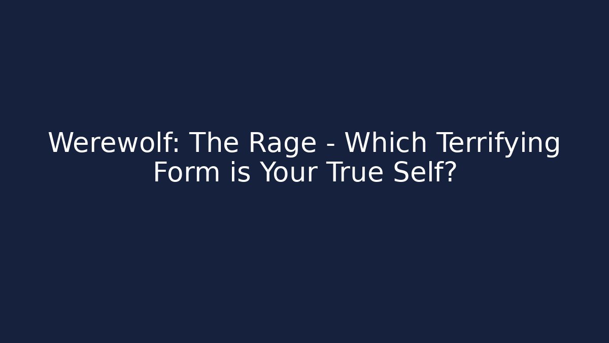 Werewolf: The Rage – Which Terrifying Form is Your True Self? - Critter Realm
