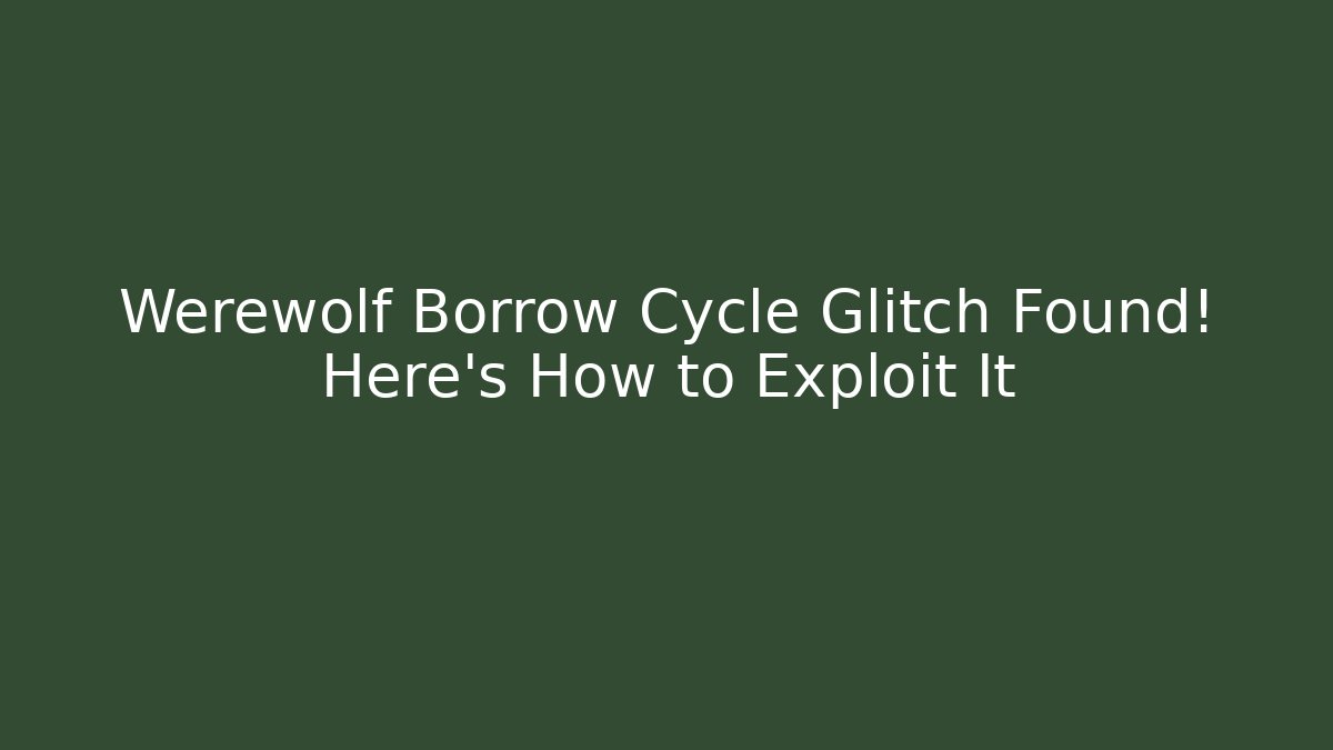 Werewolf Borrow Cycle Glitch Found! Here's How to Exploit It