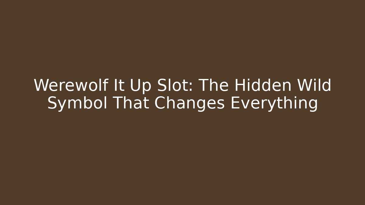 Werewolf It Up Slot: The Hidden Wild Symbol That Changes Everything