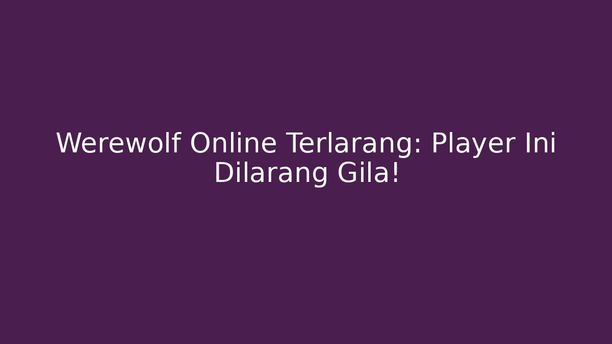 Werewolf Online Terlarang: Player Ini Dilarang Gila!