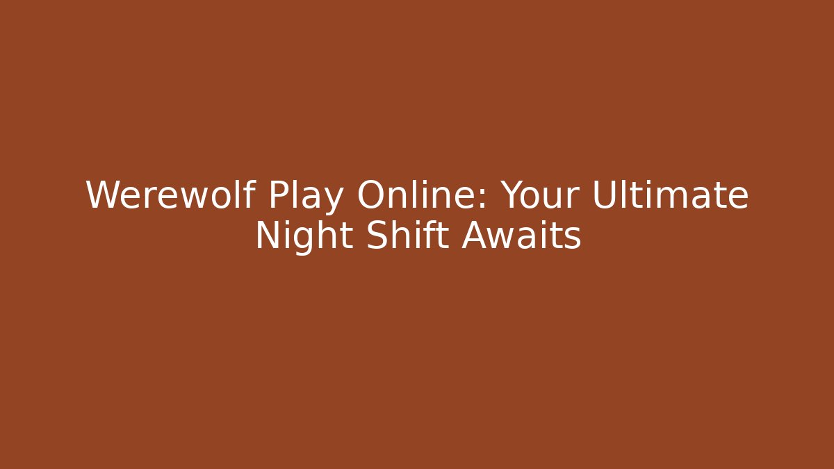 Werewolf Play Online: Your Ultimate Night Shift Awaits