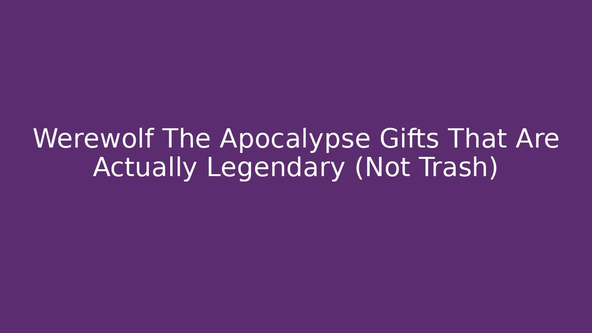 Werewolf The Apocalypse Gifts That Are Actually Legendary (Not Trash)