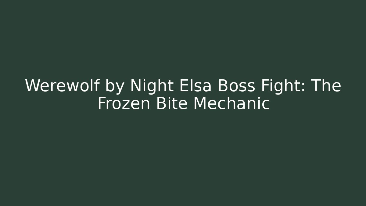 Werewolf by Night Elsa Boss Fight: The Frozen Bite Mechanic