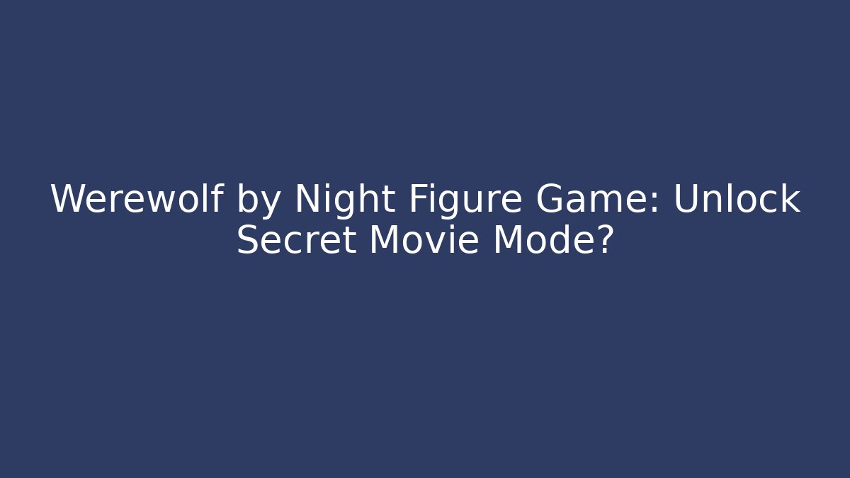 Werewolf by Night Figure Game: Unlock Secret Movie Mode?