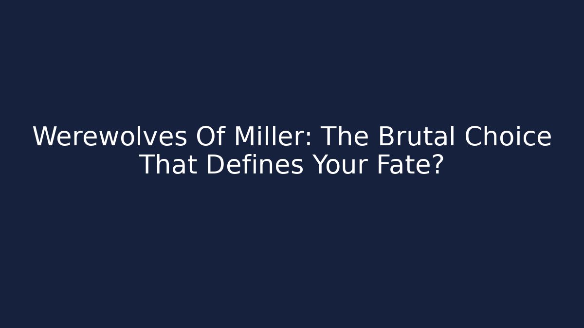 Werewolves Of Miller: The Brutal Choice That Defines Your Fate?