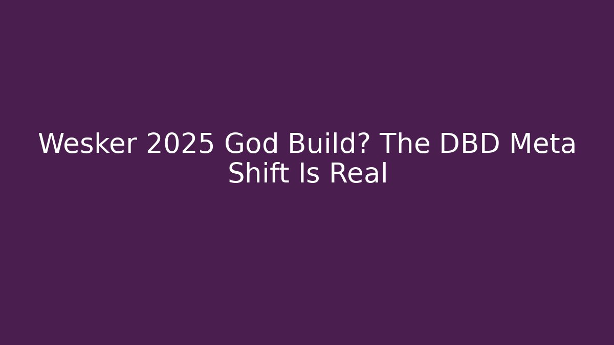 Wesker 2025 God Build? The DBD Meta Shift Is Real