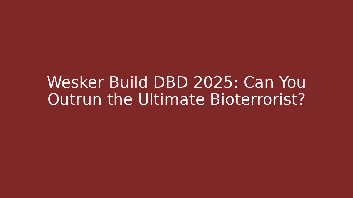 Wesker Build DBD 2025: Can You Outrun the Ultimate Bioterrorist?