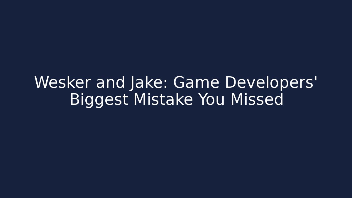 Wesker and Jake: Game Developers' Biggest Mistake You Missed