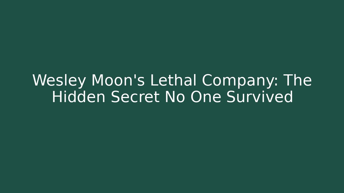Wesley Moon's Lethal Company: The Hidden Secret No One Survived