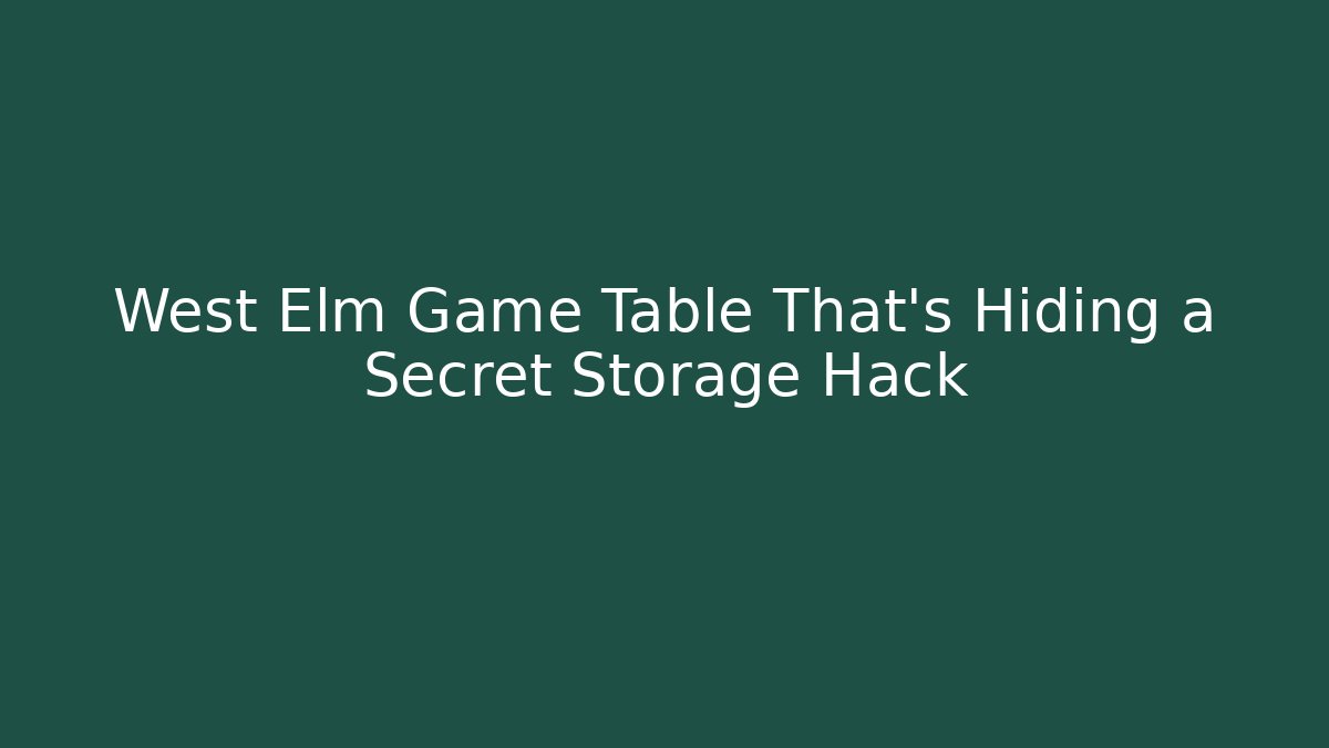 West Elm Game Table That’s Hiding a Secret Storage Hack