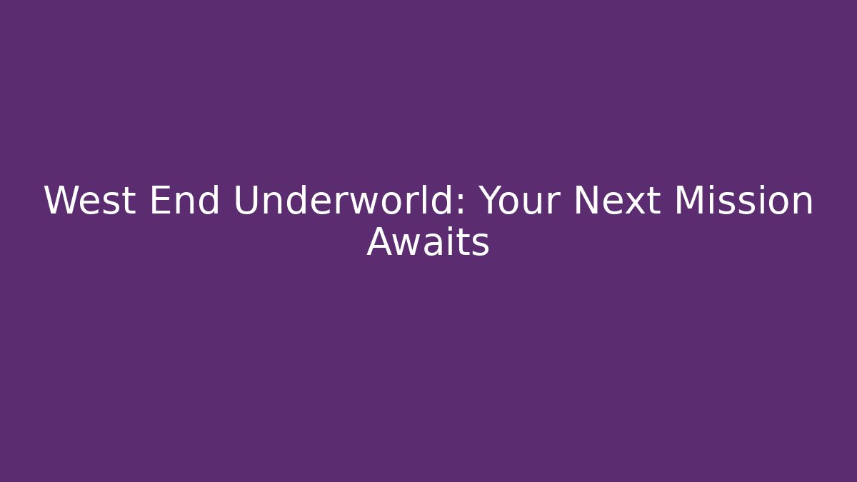 West End Underworld: Your Next Mission Awaits