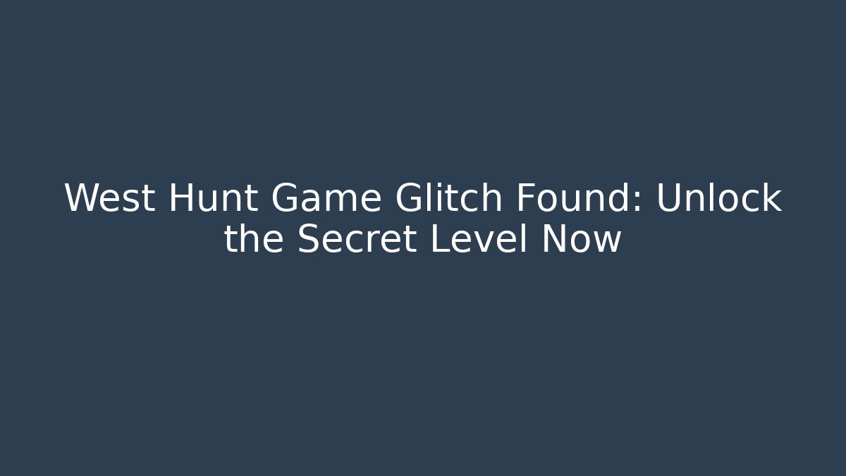 West Hunt Game Glitch Found: Unlock the Secret Level Now