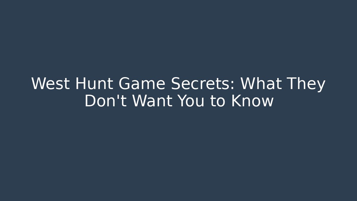 West Hunt Game Secrets: What They Don't Want You to Know