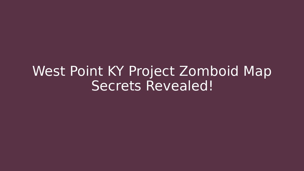 West Point KY Project Zomboid Map Secrets Revealed!