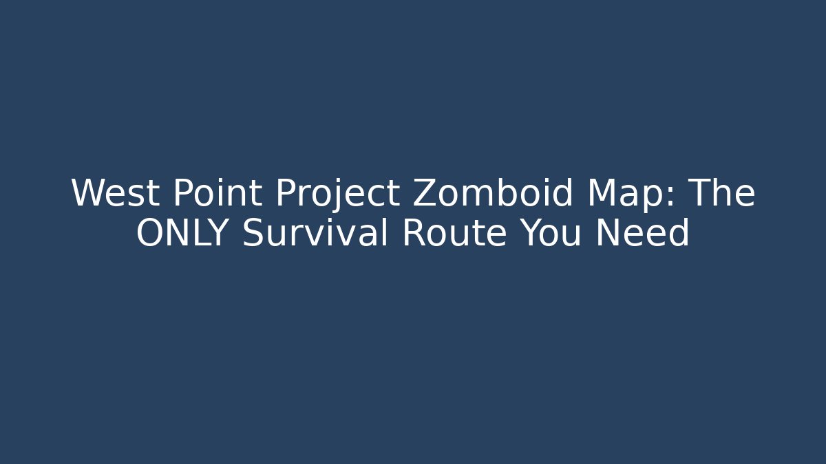 West Point Project Zomboid Map: The ONLY Survival Route You Need