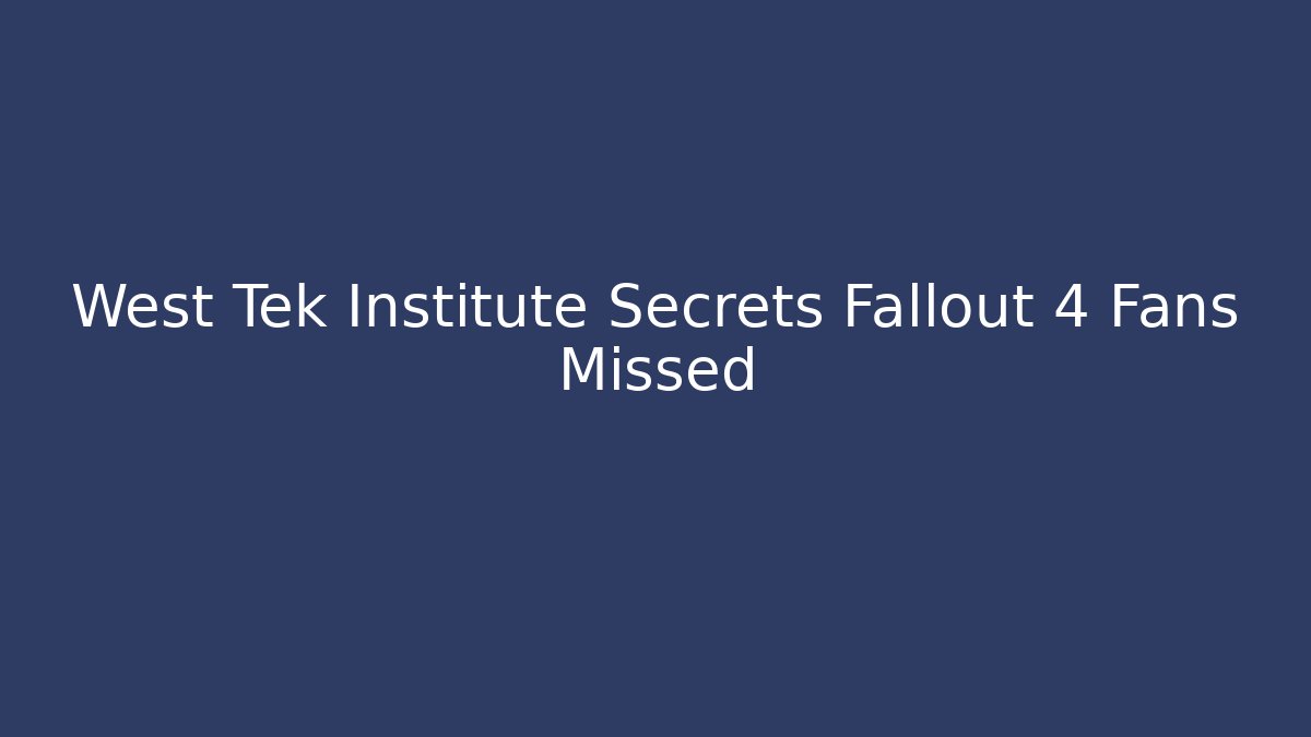 West Tek Institute Secrets Fallout 4 Fans Missed