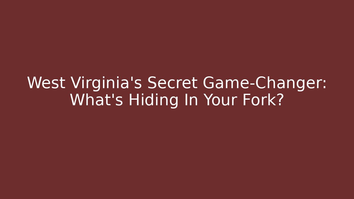 West Virginia's Secret Game-Changer: What's Hiding In Your Fork?