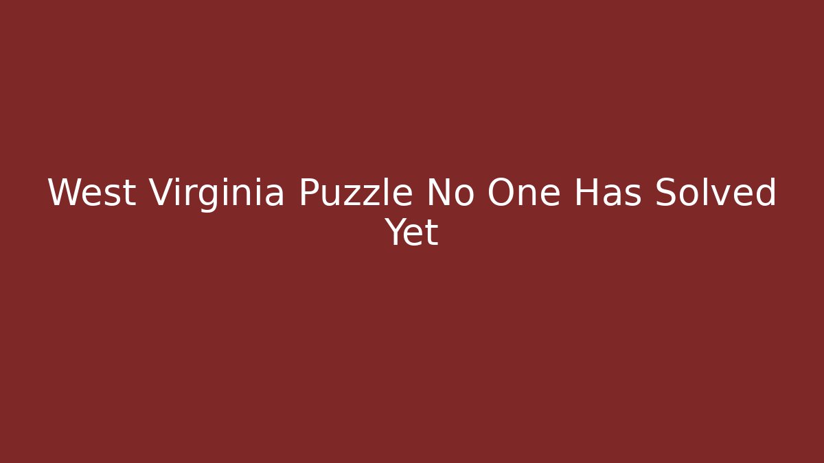 West Virginia Puzzle No One Has Solved Yet