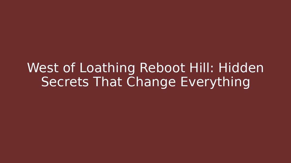 West of Loathing Reboot Hill: Hidden Secrets That Change Everything